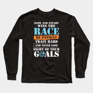 slow and steady wins the race be patient train hard and naver lose sight of your goals Long Sleeve T-Shirt